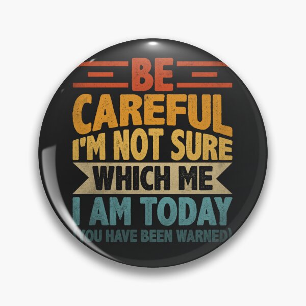 Item preview, Be Careful, I'm Not Sure Which Me I Am Today (You Have Been Warned) designed and sold by legendaryskins.