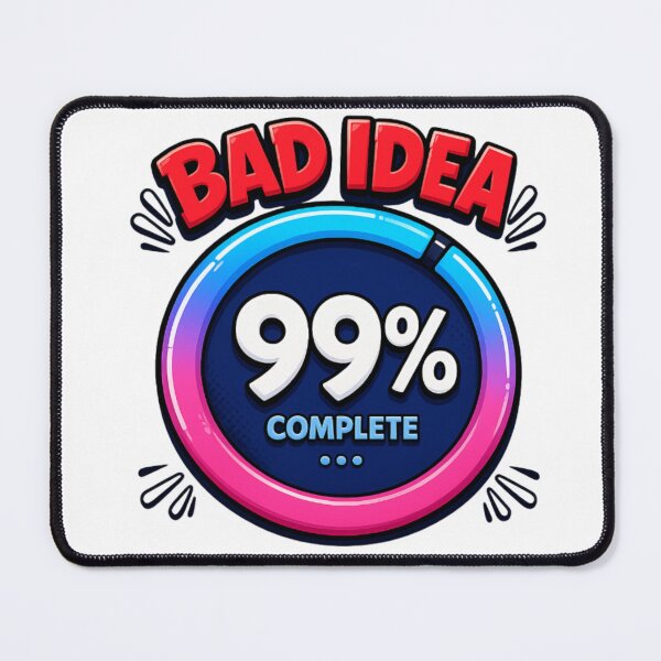 Item preview, BAD IDEA 99% COMPLETE "BAD IDEA" in large, bubbly red 3D letters with a black outline, arched across the top Small black "spark" or motion lines radiating outward on either side of the text designed and sold by TEESHIRT DESIGNS.
