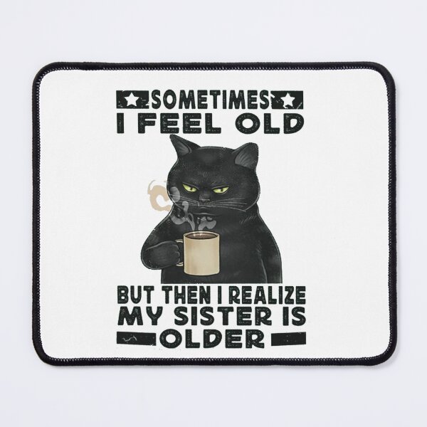 Item preview, Sometimes I Feel Old But Then I Realize My Sister Is Older designed and sold by Gbriel3.