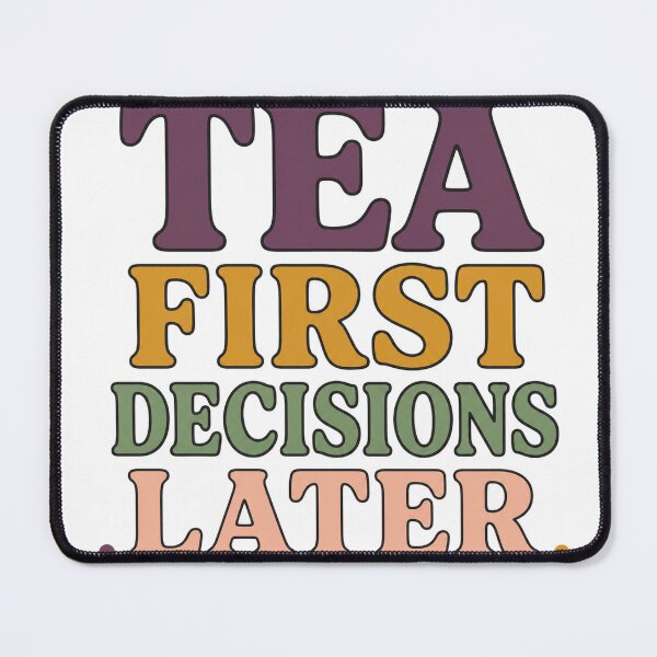 Item preview, Tea First Decisions Later designed and sold by aihrgdesign.