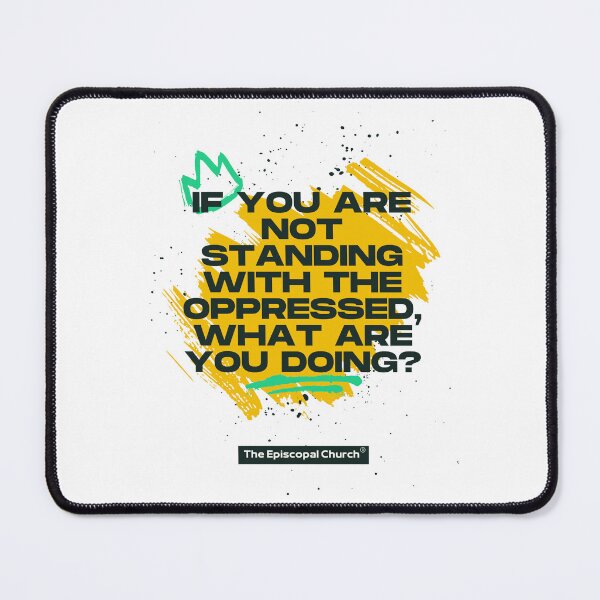 Item preview, If You are Not Standing with the Oppressed, What Are You Doing? - The Episcopal Church™ designed and sold by Canterbury Episcopal Campus Ministry at Texas Tech University .