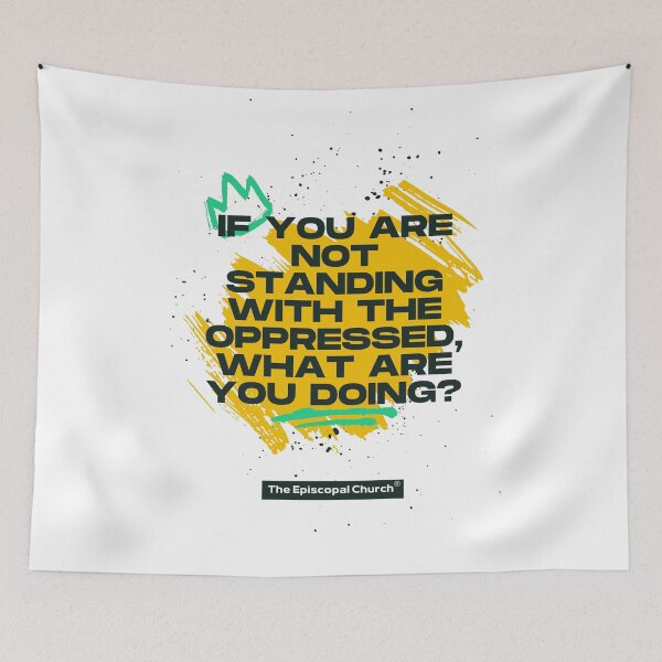 Item preview, If You are Not Standing with the Oppressed, What Are You Doing? - The Episcopal Church™ designed and sold by Canterbury Episcopal Campus Ministry at Texas Tech University .