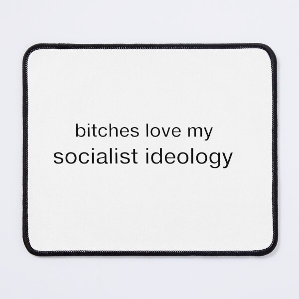 Item preview, bitches love my socialist ideology (black and white) designed and sold by cerciscanadensis.