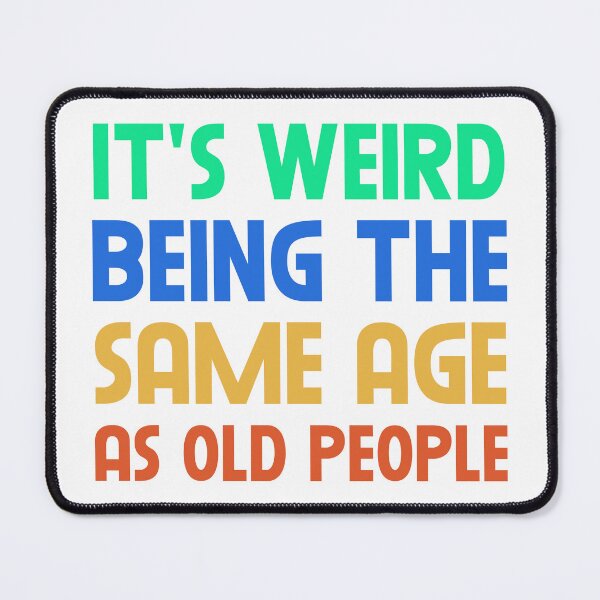 Item preview, It's Weird Being The Same Age As Old People designed and sold by VFXguy.