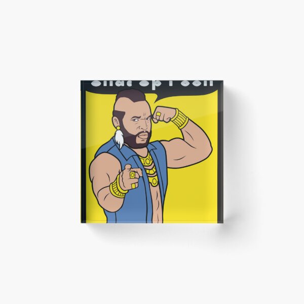 Item preview, Mr T Shut Up Fool designed and sold by arttichoky.