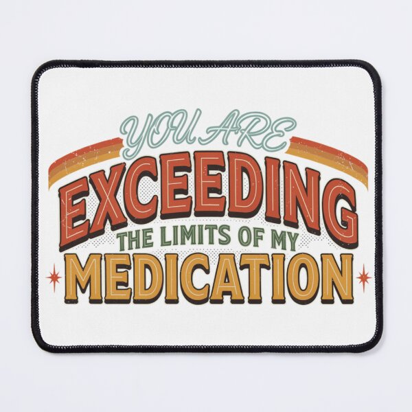 Item preview, You are Exceeding The Limits of My Medication designed and sold by Naitsebas.