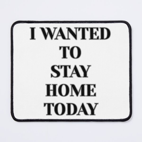 Item preview, "I Wanted To Stay Home Today" (Black) designed and sold by DaydreamStudiox.