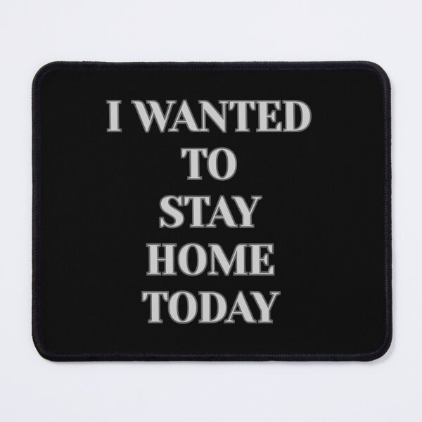 Item preview, "I Wanted To Stay Home Today" (White) designed and sold by DaydreamStudiox.