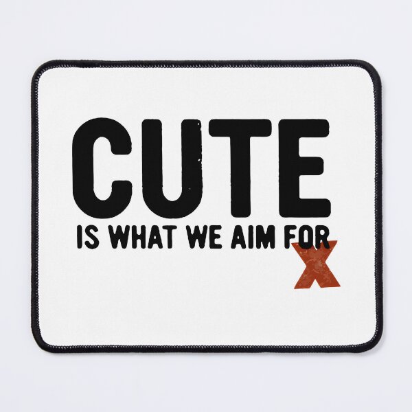 Item preview, Cute-Is-What-We-Aim-For designed and sold by Georgia Potts.