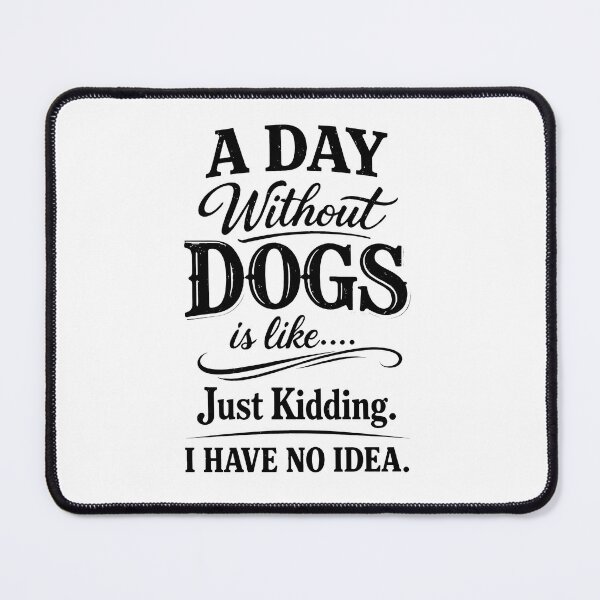 Item preview, A Day Without Dogs is Like Just Kidding Idea designed and sold by GiaoCalonas.