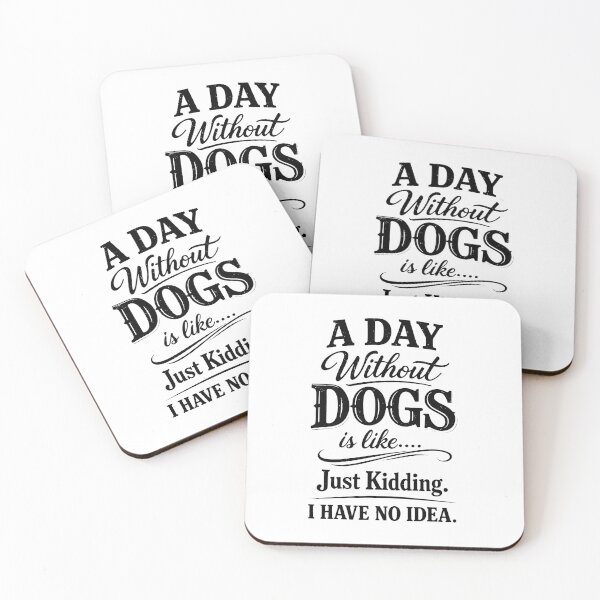 Item preview, A Day Without Dogs is Like Just Kidding Idea designed and sold by GiaoCalonas.