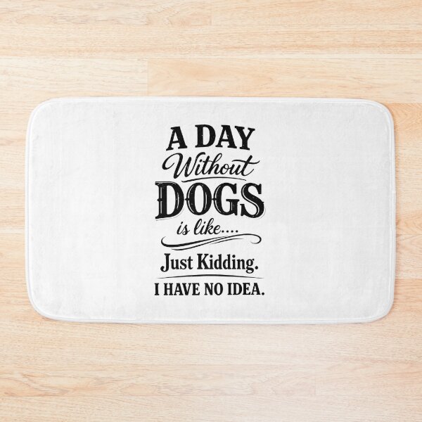 Item preview, A Day Without Dogs is Like Just Kidding Idea designed and sold by GiaoCalonas.