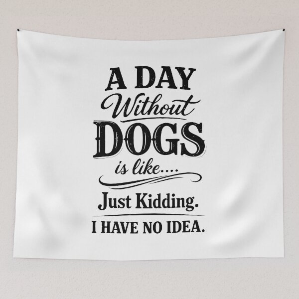 Item preview, A Day Without Dogs is Like Just Kidding Idea designed and sold by GiaoCalonas.