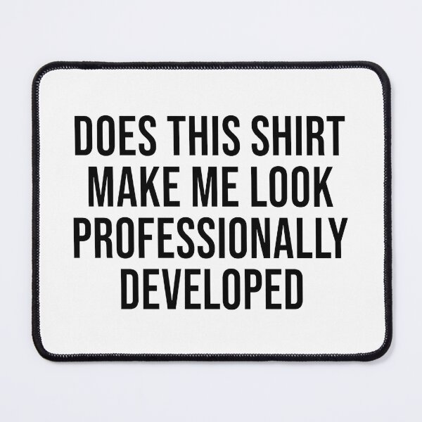 Item preview, Does This Make Me Look Professionally Developed, Funny Office 3 designed and sold by Doodletext.