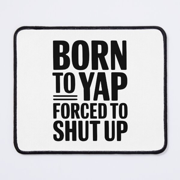 Item preview, Born To Yap Forced To Shut Up designed and sold by Frank Ring.