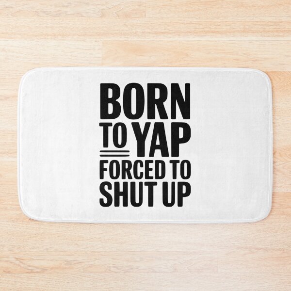 Item preview, Born To Yap Forced To Shut Up designed and sold by Frank Ring.