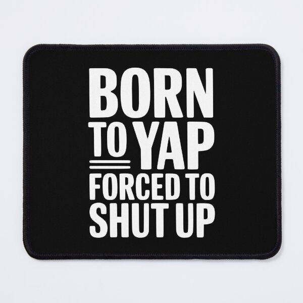 Item preview, Born To Yap Forced To Shut Up designed and sold by Frank Ring.