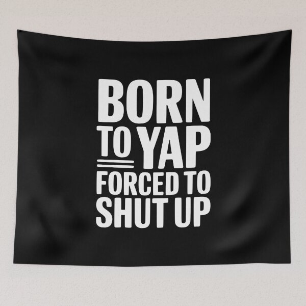 Item preview, Born To Yap Forced To Shut Up designed and sold by Frank Ring.
