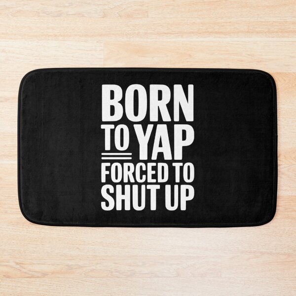 Item preview, Born To Yap Forced To Shut Up designed and sold by Frank Ring.