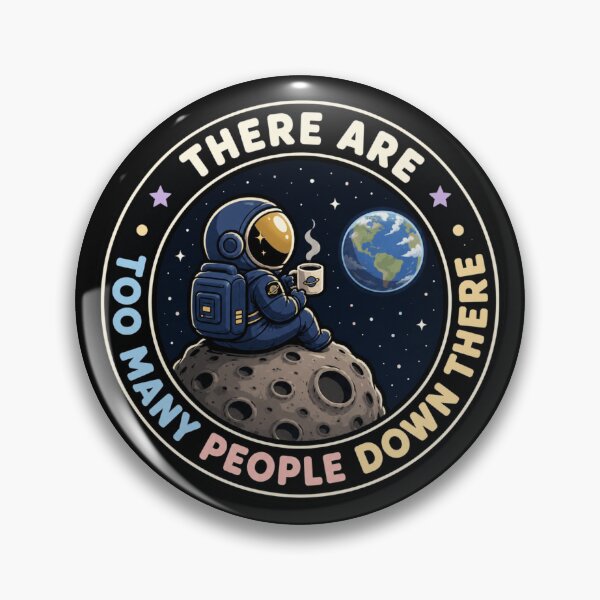 Item preview, Introverted Astronaut Badge - There Are Too Many People Down There Funny Quote designed and sold by AstroPal28.