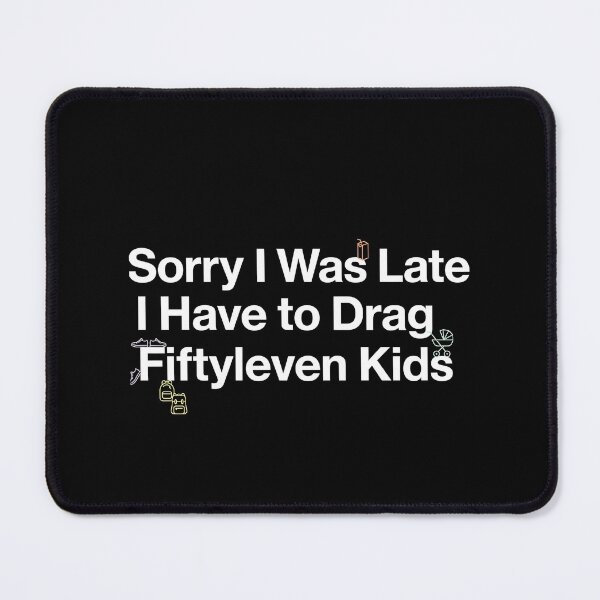 Item preview, Sorry I Was Late I Have to Drag Fiftyleven Kids Mom Humor designed and sold by Redgiant87x.