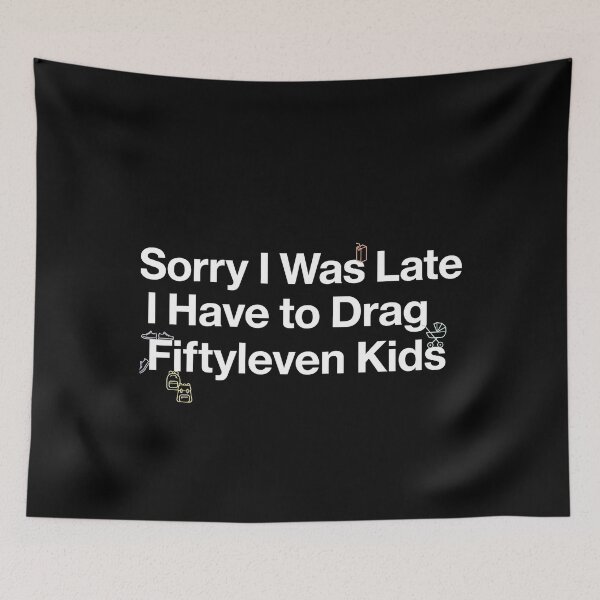 Item preview, Sorry I Was Late I Have to Drag Fiftyleven Kids Mom Humor designed and sold by Redgiant87x.