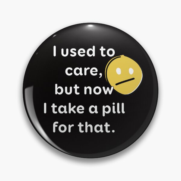 Item preview, I used to care, but now I take a pill for that. designed and sold by Vizz216.