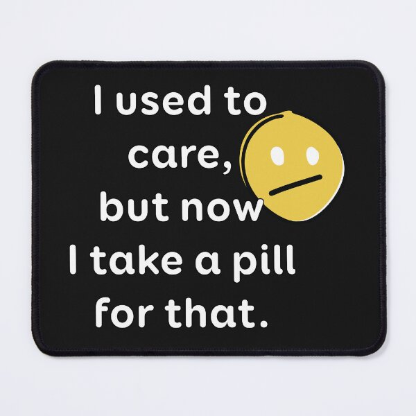 Item preview, I used to care, but now I take a pill for that. designed and sold by Vizz216.