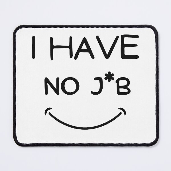 Item preview, I Have No J*B – Funny Unemployment Smile Design designed and sold by Mavriboy.