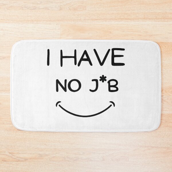 Item preview, I Have No J*B – Funny Unemployment Smile Design designed and sold by Mavriboy.