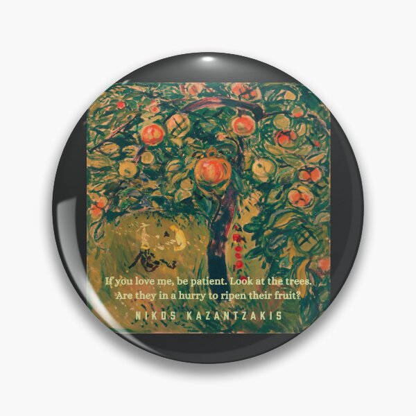 Item preview, Nikos Kazantzakis quote: If you love me, be patient. Look at the trees. Are they in a hurry to ripen their fruit? designed and sold by artbleed.