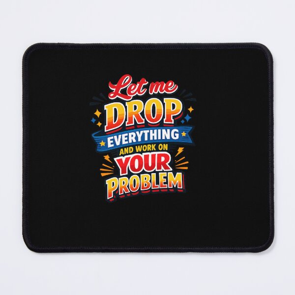 Item preview, Let me drop everything and work on your problem designed and sold by Fine Art California.