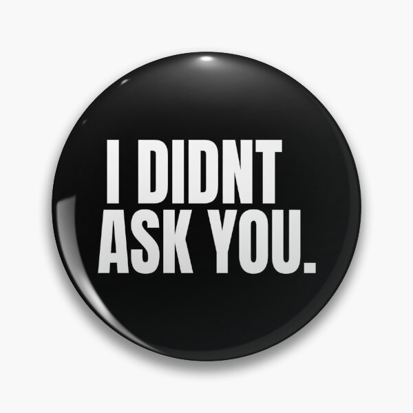 Item preview, I DIDNT ASK YOU - Funny Sarcastic Blunt Attitude  designed and sold by ICANTWithoutCOFFEE.
