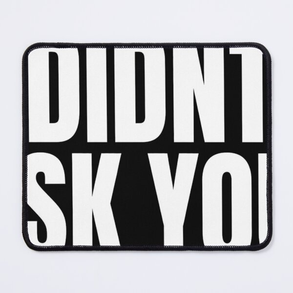 Item preview, I DIDNT ASK YOU - Funny Sarcastic Blunt Attitude designed and sold by ICANTWithoutCOFFEE.