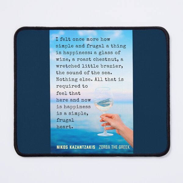 Item preview, Nikos Kazantzakis quote: I felt once more how simple and frugal a thing is happiness : a glass of wine, a roast chestnut, a wretched little brazier, the sound of the sea. designed and sold by artbleed.