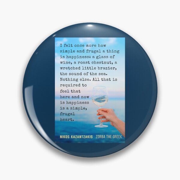 Item preview, Nikos Kazantzakis quote: I felt once more how simple and frugal a thing is happiness : a glass of wine, a roast chestnut, a wretched little brazier, the sound of the sea. designed and sold by artbleed.