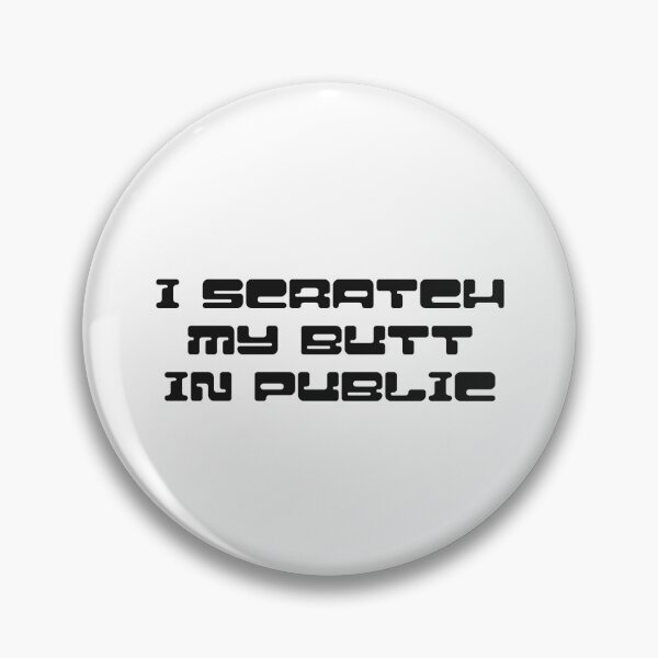 Item preview, I scratch my butt in public designed and sold by GraphicWorlds.