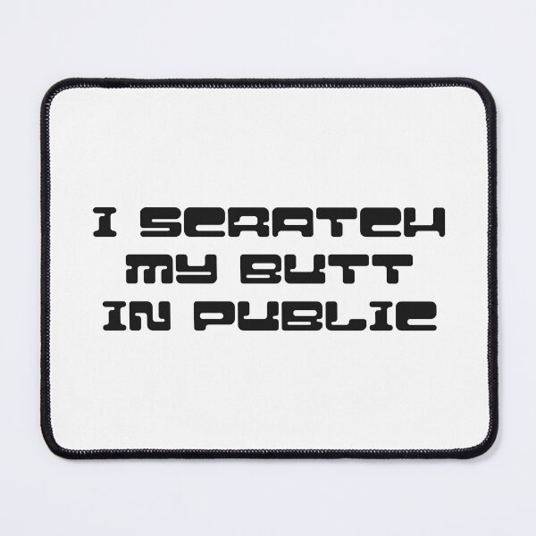 Item preview, I scratch my butt in public designed and sold by GraphicWorlds.