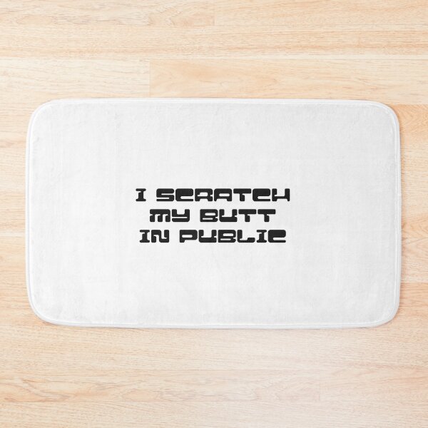 Item preview, I scratch my butt in public designed and sold by GraphicWorlds.
