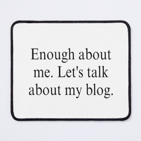 Item preview, Enough about me. Let’s talk about my blog. designed and sold by briar monrose.