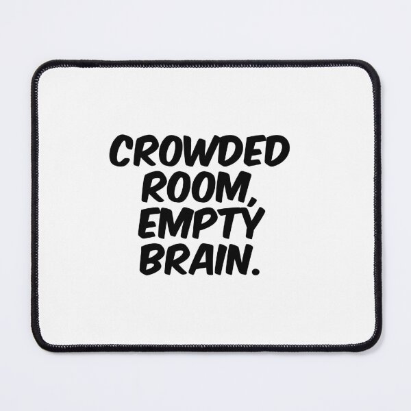 Item preview, Text Typography Crowded room, empty brain. Awkward Social Humor designed and sold by TypeboldStudio.