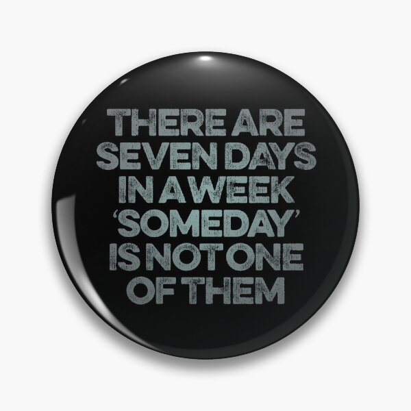 Item preview, There are seven days in a week, 'someday' is not one of them. v.6 designed and sold by x1brett.