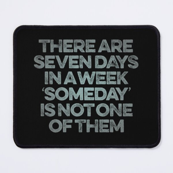 Item preview, There are seven days in a week, 'someday' is not one of them. v.6 designed and sold by x1brett.