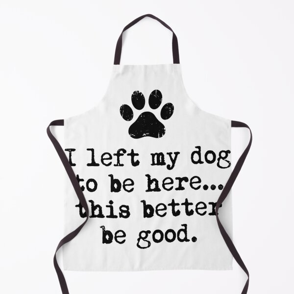 Item preview, I Left My Dog To Be Here This Better Be Good Dog Lover Pet Owner designed and sold by Doodleoub.