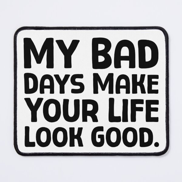 Item preview, My Bad Days Make Your Life Look Good - B_1 designed and sold by AhmedHelal24795.
