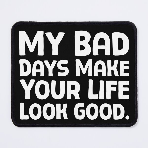Item preview, My Bad Days Make Your Life Look Good - W_1 designed and sold by AhmedHelal24795.