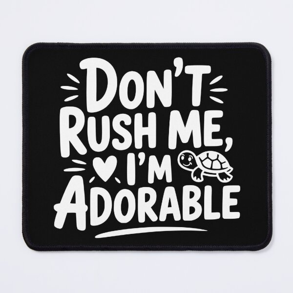 Item preview, Don’t Rush Me I’m Adorable designed and sold by theartfulaspie.