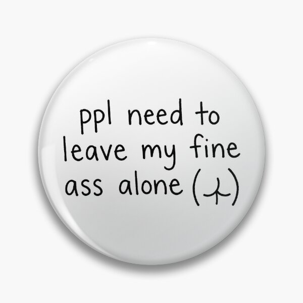 Item preview, ppl need to leave my fine ass alone - Humorous Text w Expressive Butt designed and sold by ThreadRiotTees.
