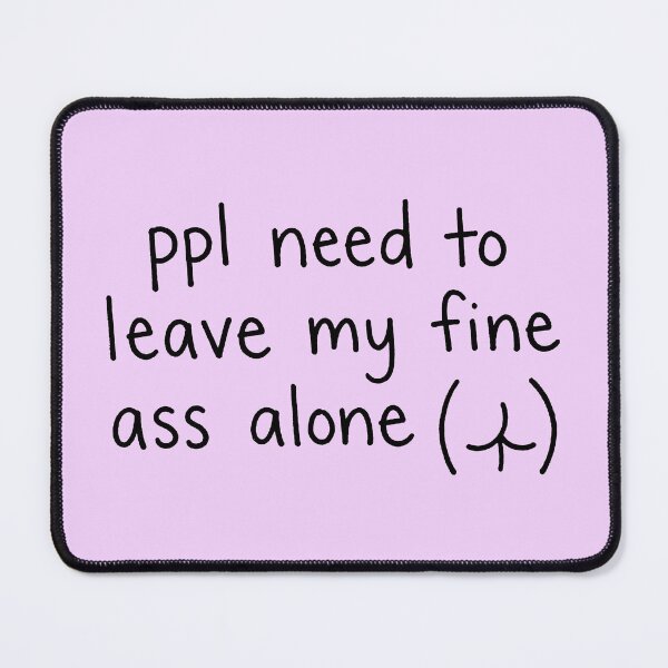 Item preview, ppl need to leave my fine ass alone - Humorous Text w Expressive Butt designed and sold by ThreadRiotTees.