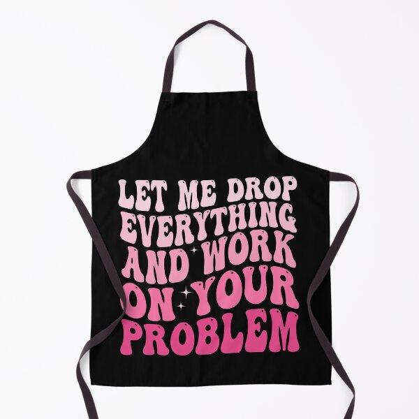 Item preview, Let Me Drop Everything And Work On Your Problem Funny Sarcastic Office Coworker Quote Design designed and sold by 76Valeria.